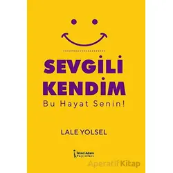 Sevgili Kendim - Bu Hayat Senin! - Lale Yolsel - İkinci Adam Yayınları