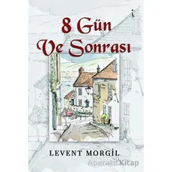 8 Gün Ve Sonrası - LEVENT MORGİL - İkinci Adam Yayınları
