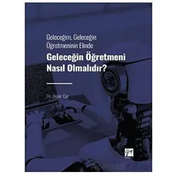 Geleceğim, Geleceğin Öğretmeninin Elinde Geleceğin Öğretmeni Nasıl Olmalıdır?