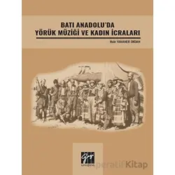 Batı Anadolu da Yörük Müziği ve Kadın İcraları - Hale Yamaner Okdan - Gazi Kitabevi