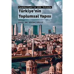 Cumhuriyetin 100. Yılında Türkiyenin Toplumsal Yapısı - Sevinç Güçlü - Çizgi Kitabevi Yayınları