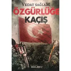 Özgürlüğe Kaçış - Vedat Sağlam - Gülbey Yayınları