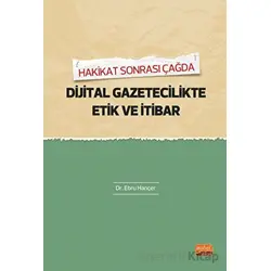 Hakikat Sonrası Çağda Dijital Gazetecilikte Etik Ve İtibar - Ebru Hançer - Nobel Bilimsel Eserler