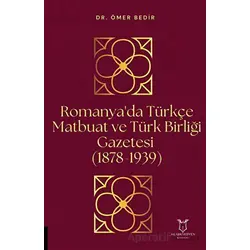 Romanyada Türkçe Matbuat ve Türk Birliği Gazetesi (1878-1939) - Ömer Bedir - Akademisyen Kitabevi