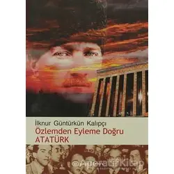Özlemden Eyleme Doğru Atatürk - İlknur Güntürkün Kalıpçı - Epsilon Yayınevi