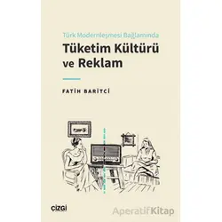 Türk Modernleşmesi Bağlamında Tüketim Kültürü ve Reklam - Fatih Baritci - Çizgi Kitabevi Yayınları