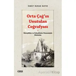 Orta Çağ’ın Unutulan Coğrafyası - İsmet Burak Batır - Çizgi Kitabevi Yayınları