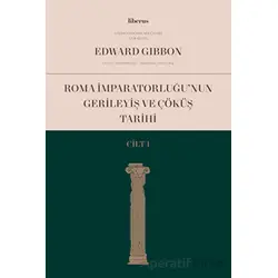 Roma İmparatorluğunun Gerileyiş ve Çöküş Tarihi (Cilt 1) - Edward Gibbon - Liberus Yayınları