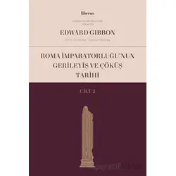 Roma İmparatorluğu’nun Gerileyiş ve Çöküş Tarihi (Cilt 2) - Edward Gibbon - Liberus Yayınları