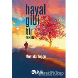 Hayal Gibi Bir Resim - Mustafa Topçu - Scala Yayıncılık