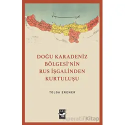 Doğu Karadeniz Bölgesinin Rus İşgalinden Kurtuluşu - Tolga Erener - Arı Sanat Yayınevi