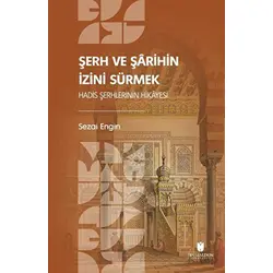Şerh ve Şarihin İzini Sürmek: Hadis Şerhlerinin Hikayesi