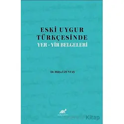 Eski Uygur Türkçesinde Yer-Yir Belgeleri - Hülya Uzuntaş - Paradigma Akademi Yayınları