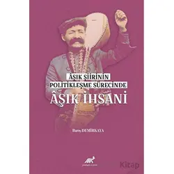 Aşık Şiirinin Politikleşme Sürecinde Aşık İhsani - Barış Demirkaya - Paradigma Akademi Yayınları