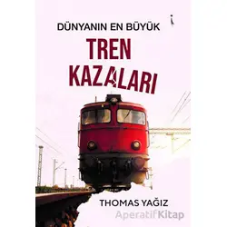 Dünyanın En Büyük Tren Kazaları - Thomas Yağız - İkinci Adam Yayınları