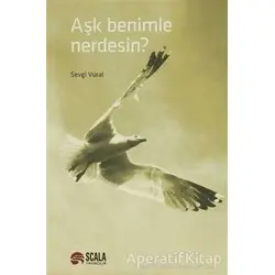 Aşk Benimle Nerdesin? - Sevgi Vural - Scala Yayıncılık