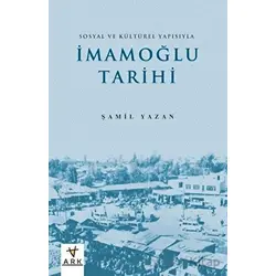 Sosyal ve Kültürel Yapısıyla İmamoğlu Tarihi - Şamil Yazan - Ark Kitapları