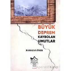 Büyük Deprem Kaybolan Umutlar - Ramazan Öner - Birlikte Kitaplar Yayınevi