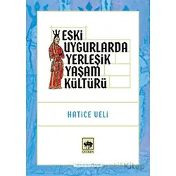 Eski Uygurlarda Yerleşik Yaşam Kültürü - Hatice Veli - Ötüken Neşriyat