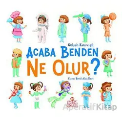 Acaba Benden Ne Olur ? - Gülşah Katırcıgil - Nesil Çocuk Yayınları