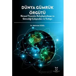 Dünya Gümrük Örgütü Küresel Ticaretin Kolaylaştırılması ve Güvenliği Çalışmaları ve Türkiye