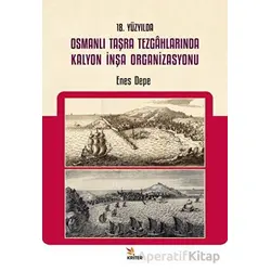 18. Yüzyılda Osmanlı Taşra Tezgahlarında Kalyon İnşa Organizasyonu - Enes Depe - Kriter Yayınları