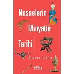 Nesnelerin Minyatür Tarihi - Şeyma Üstün - Bilge Kültür Sanat