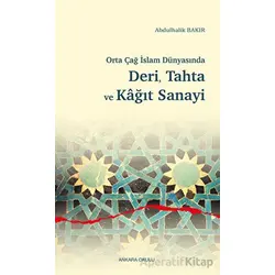 Orta Çağ İslam Dünyasında Deri, Tahta ve Kağıt Sanayi - Abdulhalik Bakır - Ankara Okulu Yayınları