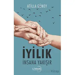 İyilik İnsana Yakışır - Atilla Güney - Liman Yayınevi