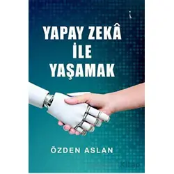 Yapay Zeka İle Yaşamak - Özden Aslan - İkinci Adam Yayınları