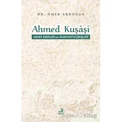 Ahmed Kuşaşi Hayatı, Eserleri ve Tasavvufi Görüşleri - Ömer Akdoğan - Fecr Yayınları