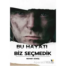 Bu Hayatı Biz Seçmedik - Mehmet Gümüş - Ateş Yayınları