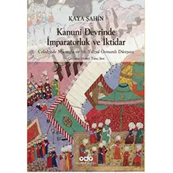 Kanuni Devrinde İmparatorluk ve İktidar - Kaya Şahin - Yapı Kredi Yayınları