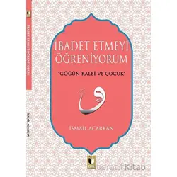 İbadet Etmeyi Öğreniyorum - İsmail Acarkan - Ehil Yayınları