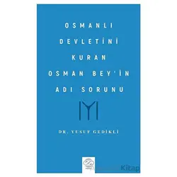 Osmanlı Devletini Kuran Osman Bey’in Adı Sorunu - Yusuf Gedikli - Post Yayınevi
