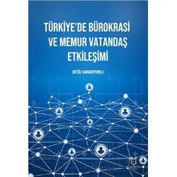 Türkiye’de Bürokrasi ve Memur Vatandaş Etkileşimi - Betül Karakoyunlu - Akademisyen Kitabevi