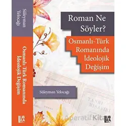 Roman Ne Söyler? Osmanlı - Türk Romanında İdeolojik Değişim - Süleyman Yelocağı - Libra Yayınları