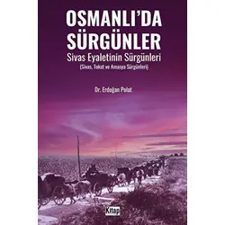 Osmanlı’da Sürgünler Sivas Eyaletinin Sürgünleri - Erdoğan Polat - Kitap Dünyası Yayınları