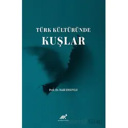Türk Kültüründe Kuşlar - Halil Ersoylu - Paradigma Akademi Yayınları