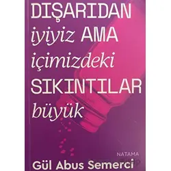 Dışarıdan İyiyiz Ama İçimizdeki Sıkıntılar Büyük - Gül Abus Semerci - Natama Yayınları