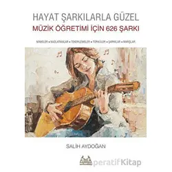 Hayat Şarkılarla Güzel: Müzik Öğretimi İçin 626 Şarkı - Salih Aydoğan - Arkadaş Yayınları