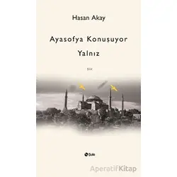 Ayasofya Konuşuyor Yalnız - Hasan Akay - Şule Yayınları
