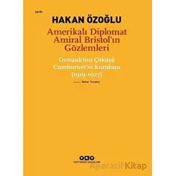 Amerikalı Diplomat Amiral Bristol’ın Gözlemleri - Osmanlının Çöküşü Cumhuriyet’in Kuruluşu (1919-192
