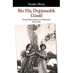 Biz Hiç Değişmedik Gönül - Gönül Hürkuş Şarmana Mektuplar 1953-1991