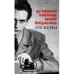 Şu Tatmini İmkansız Teselli İhtiyacımız - Stig Dagerman - Kafe Kültür Yayıncılık