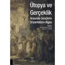Ütopya ve Gerçeklik Arasında Gençlerin Oryantalizm Algısı - Müşerref Yardım - Akademisyen Kitabevi