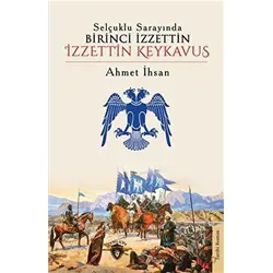 Selçuklu Sarayında Birinci İzzettin - İzzettin Keykavus - Ahmet İhsan - Dorlion Yayınları