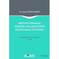 Milletlerarası Tahkim Anlaşmasının Kurulması ve Etkisi - Cansu Yener Keskin - On İki Levha Yayınları