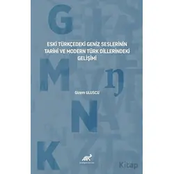 Eski Türkçedeki Geniz Seslerinin Tarihî ve Modern Türk Dillerindeki Gelişimi