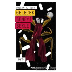 Gelecek Seneyi Bekle - Philip K. Dick - Alfa Yayınları